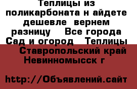 Теплицы из поликарбоната.н айдете дешевле- вернем разницу. - Все города Сад и огород » Теплицы   . Ставропольский край,Невинномысск г.